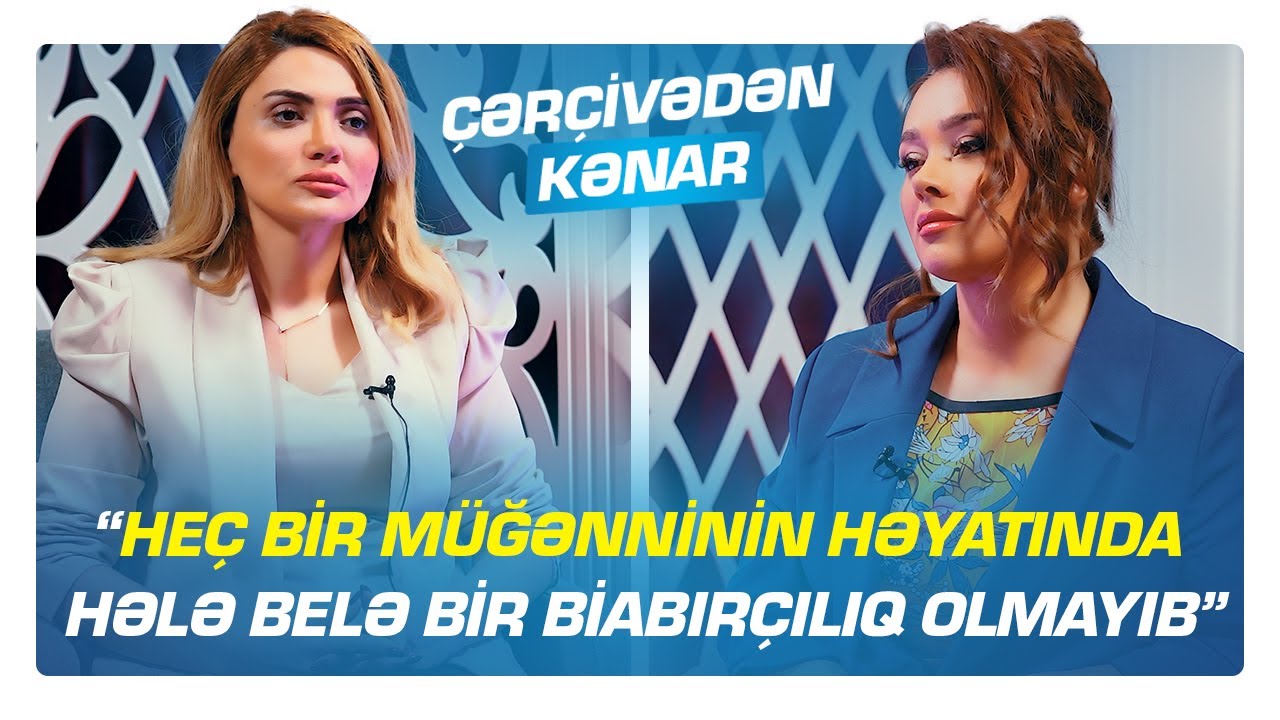 “Heç bir müğənninin həyatında hələ belə bir biabırçılıq olmayıb” – “ÇƏRÇİVƏDƏN KƏNAR”