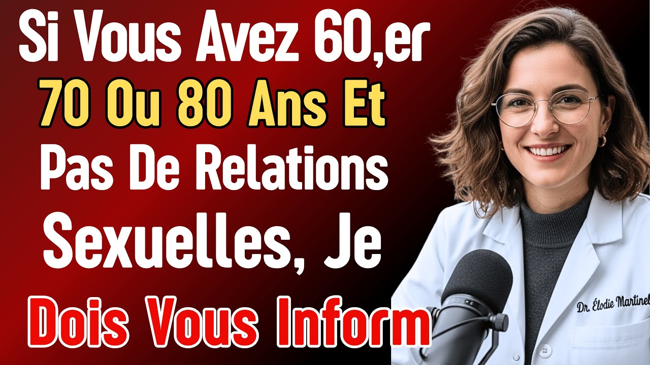Docteur Avertit : Si Vous Avez 60, 70 Ou 80 Ans Et Pas De Relations Sexuelles, Je Dois Vous Infor...