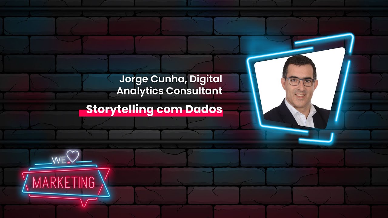 Storytelling com Dados, com o Jorge Cunha, Digital Analytics Consultant ● WE LOVE MARKETING