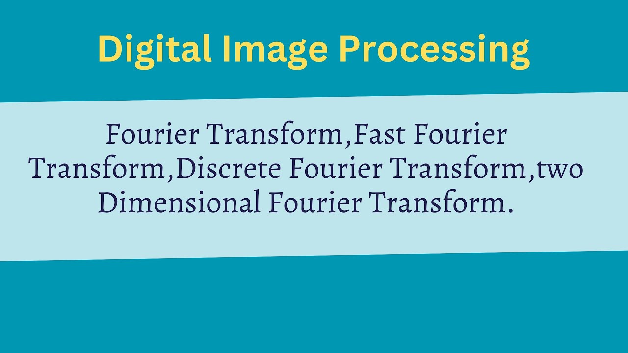 Image Processing :Fourier Transform,Fast Fourier ,Discrete Fourier ,2D  Fourier Transform.