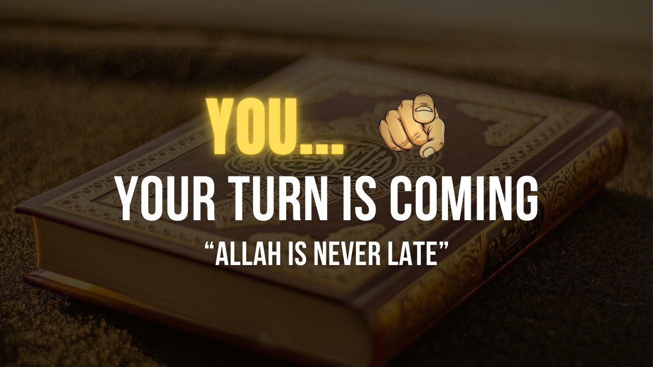 Your Turn Is Coming... Allah Is Never Late