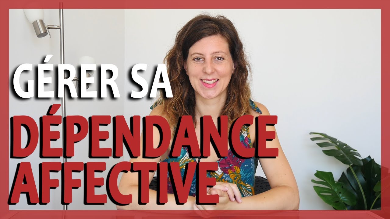 Comment GÉRER MA DÉPENDANCE AFFECTIVE ? (Quelles sont les causes de la dépendance affective ?)
