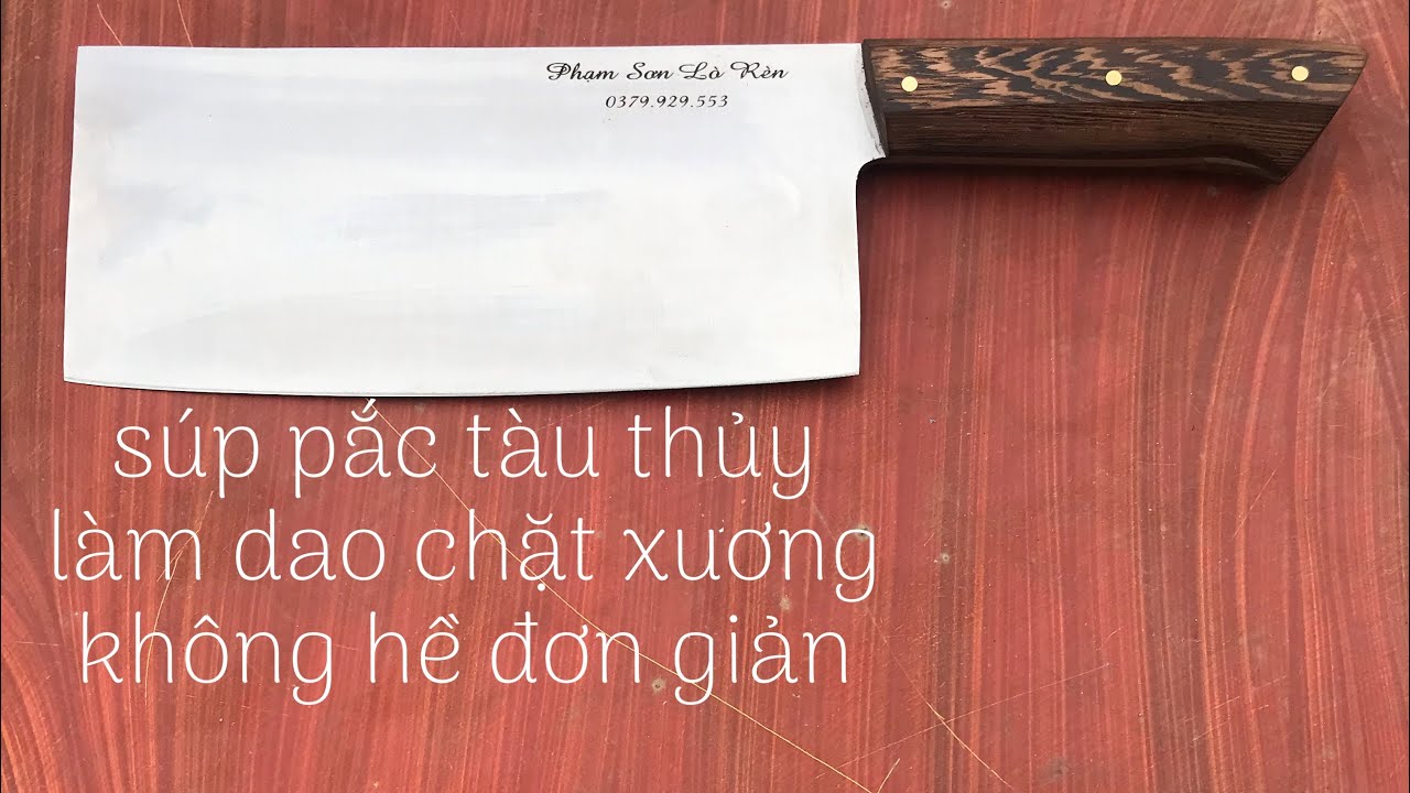Quá trình làm dao chặt xương từ thép súp pắc tàu thủy sắc bén nhất   (zalo 0379929553 )