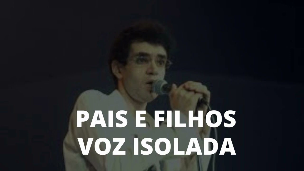 Pais e Filhos - Legião Urbana - Voz Isolada - Renato Russo