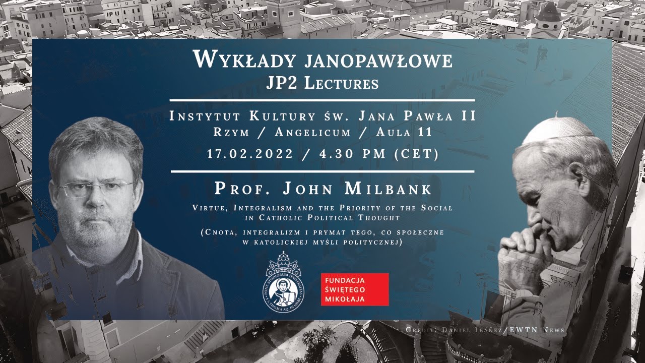 JP2 Lecture // Prof. John Milbank: Virtue, Integralism and the Priority of the Social in Catholic...
