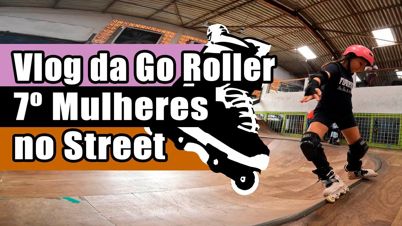 Mulheres no Street 7 - Vlogs da Go Roller com Diego Rachadel