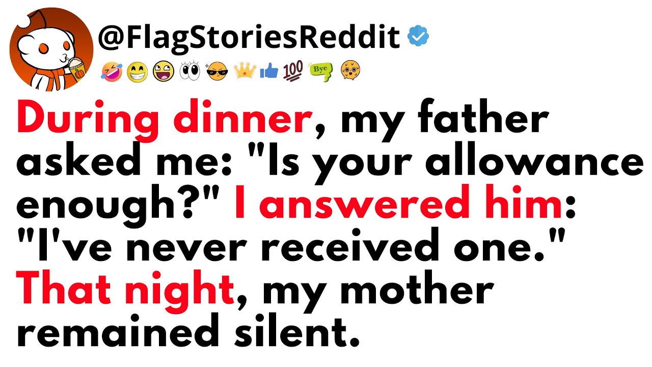 During DINNER, my FATHER asked me: Is your allowance enough? I answered him: I've never received one