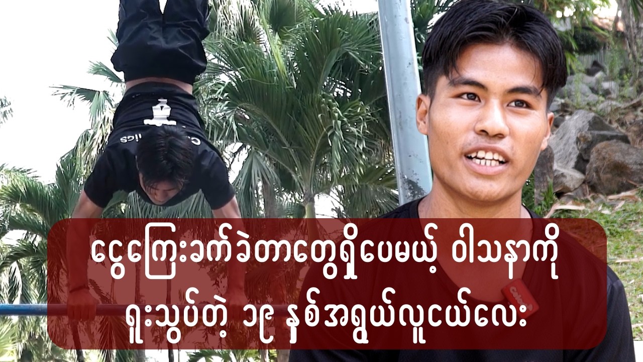 ငွေကြေးခက်ခဲတွေရှိပေမယ့် ဝါသနာကိုရူးသွပ်သူ Calisthenics အားကစားသမား လူငယ်လေး