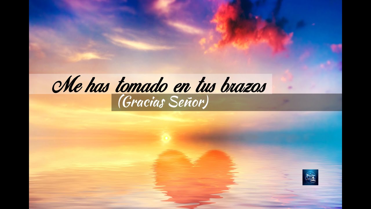 Me has tomado en tus brazos (Gracias Señor)