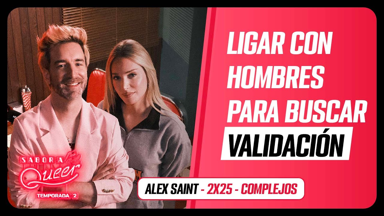 LIGAR con HOMBRES para buscar VALIDACIÓN🪞💅 COMPLEJOS con ALEX SAINT | SABOR A QUEER 2x25