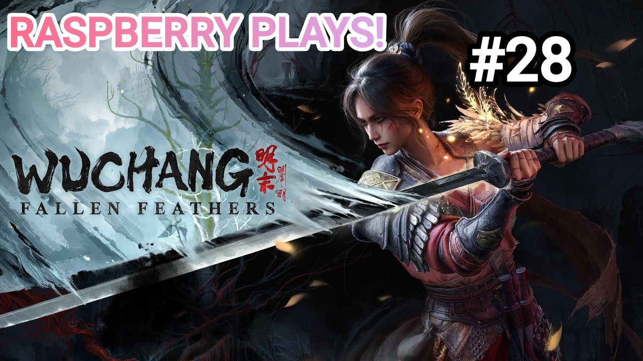 Raspberry Plays! WUCHANG: Fallen Feathers - Part 28