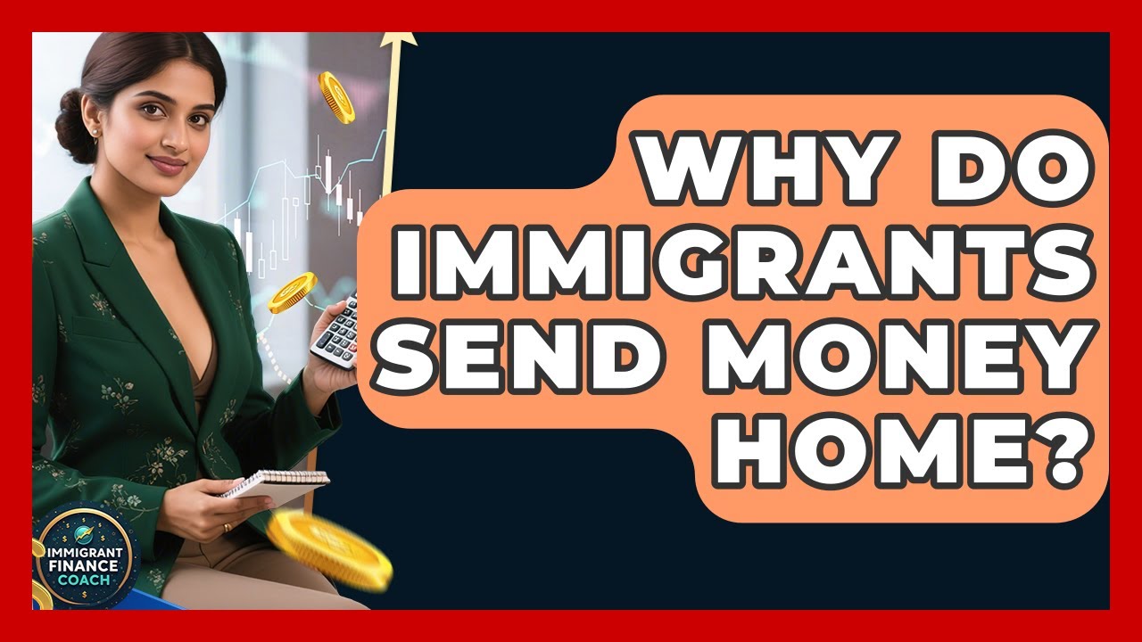 Why Do Immigrants Send Money Home? - Immigrant Finance Coach