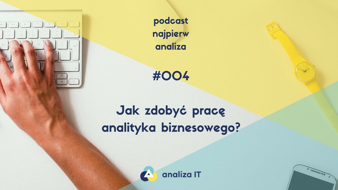Podcast Najpierw analiza 004: Jak zdobyć pracę analityka biznesowego