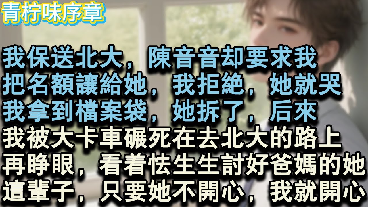 【完结爽文】我保送北大，陳音音卻要求我，把名額讓給她，我拒絕，她就哭，我拿到檔案袋，她不小心拆了，後來，我被大卡車碾死在去北大的路上。再睜眼，看著怯生生討好爸媽的陳音音。這輩子#小说 #愛情 #故事