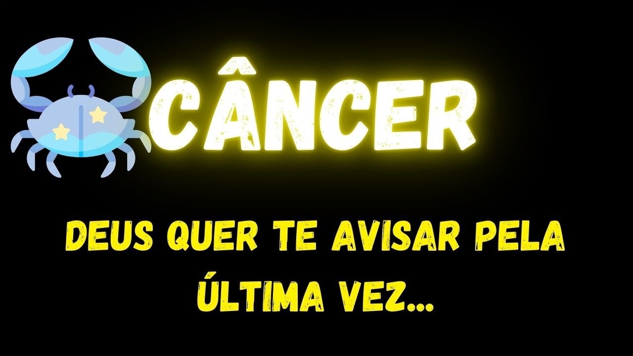 ♋️CÂNCER😢DEUS QUER TE AVISAR PELA ÚLTIMA VEZ...
