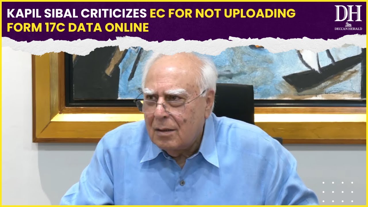Kapil Sibal&rsquo;s serious charges against Election Commission for not uploading form 17C data on website