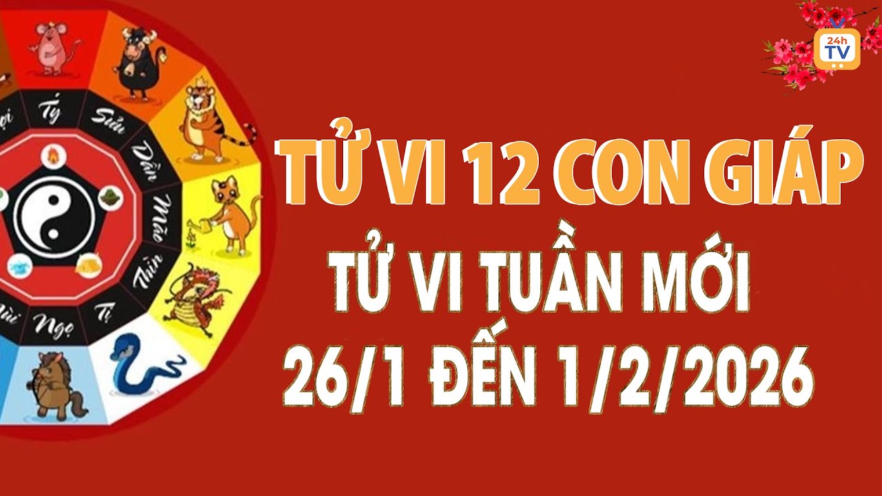 Tử vi tuần mới 12 con giáp từ 26/1 đến 1/2/2026 mới nhất, đầy đủ nhất | Tử vi 24h | TV24h