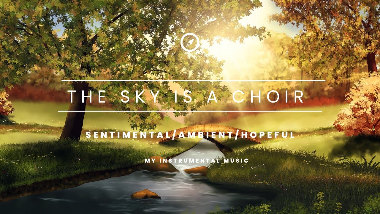 Sentimental music / beautiful hopeful & ambient music// The Sky Is A Choir - My Instrumental Music