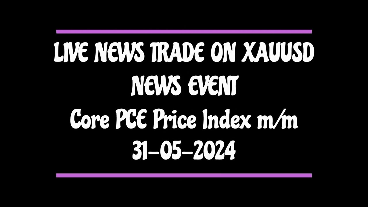 Live News Trade on XAUUSD Core PCE Price Index mm 31-05-24