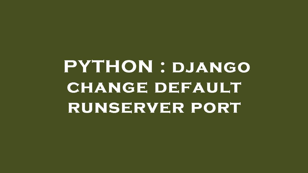 PYTHON : django change default runserver port