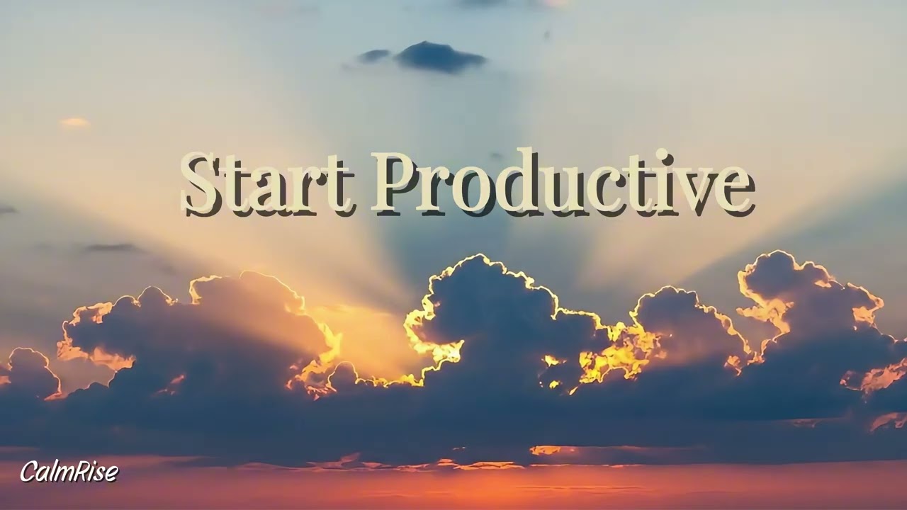 Start Productive 🌅 Morning Focus Music for Deep Work & Energy