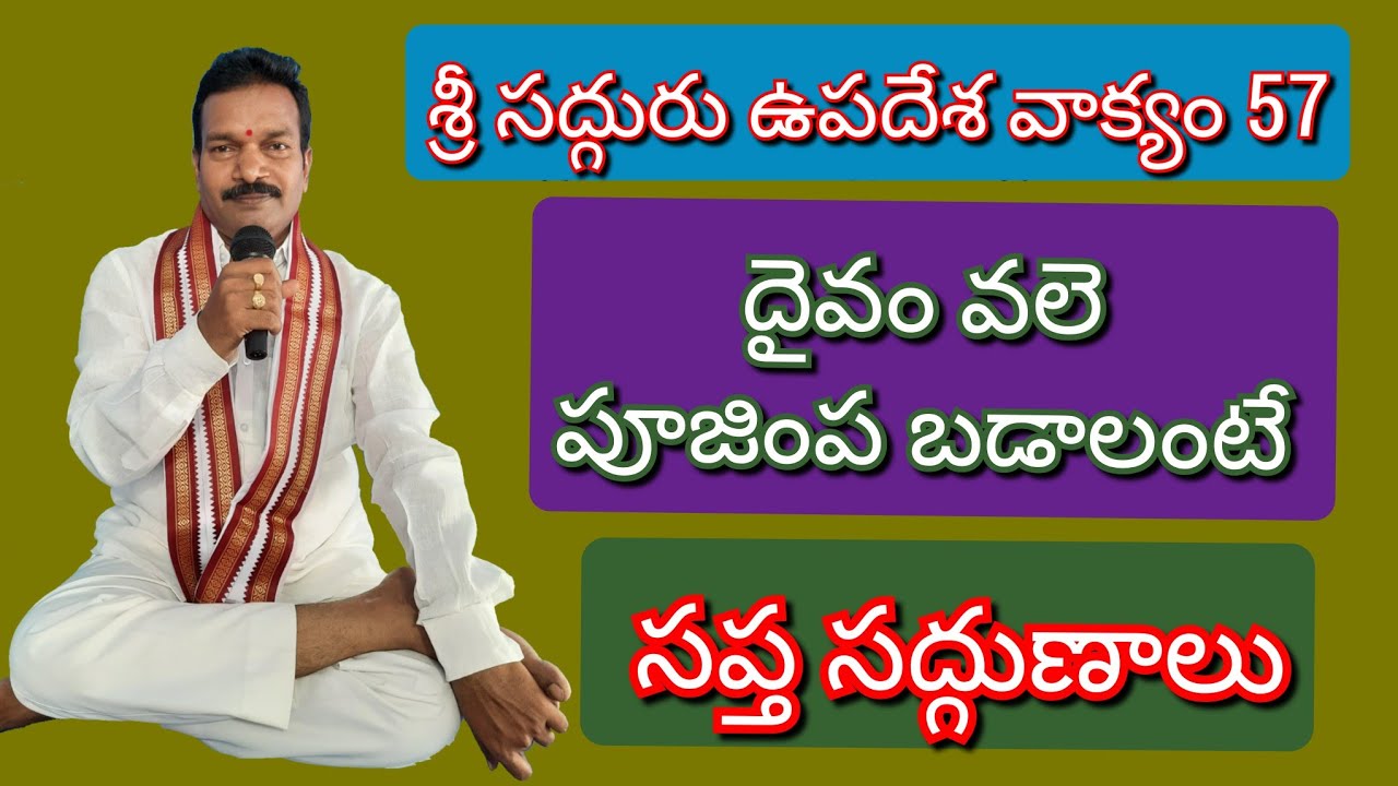 శ్రీ సద్గురు ఉపదేశ వాక్యం 57.దైవం వలె పూజింప బడాలంటే సప్త సద్గుణాలు.