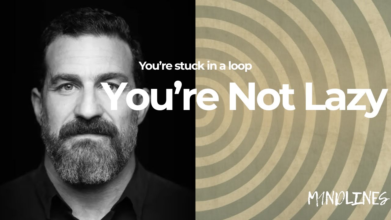 You're not lazy | you'restuck in a loop