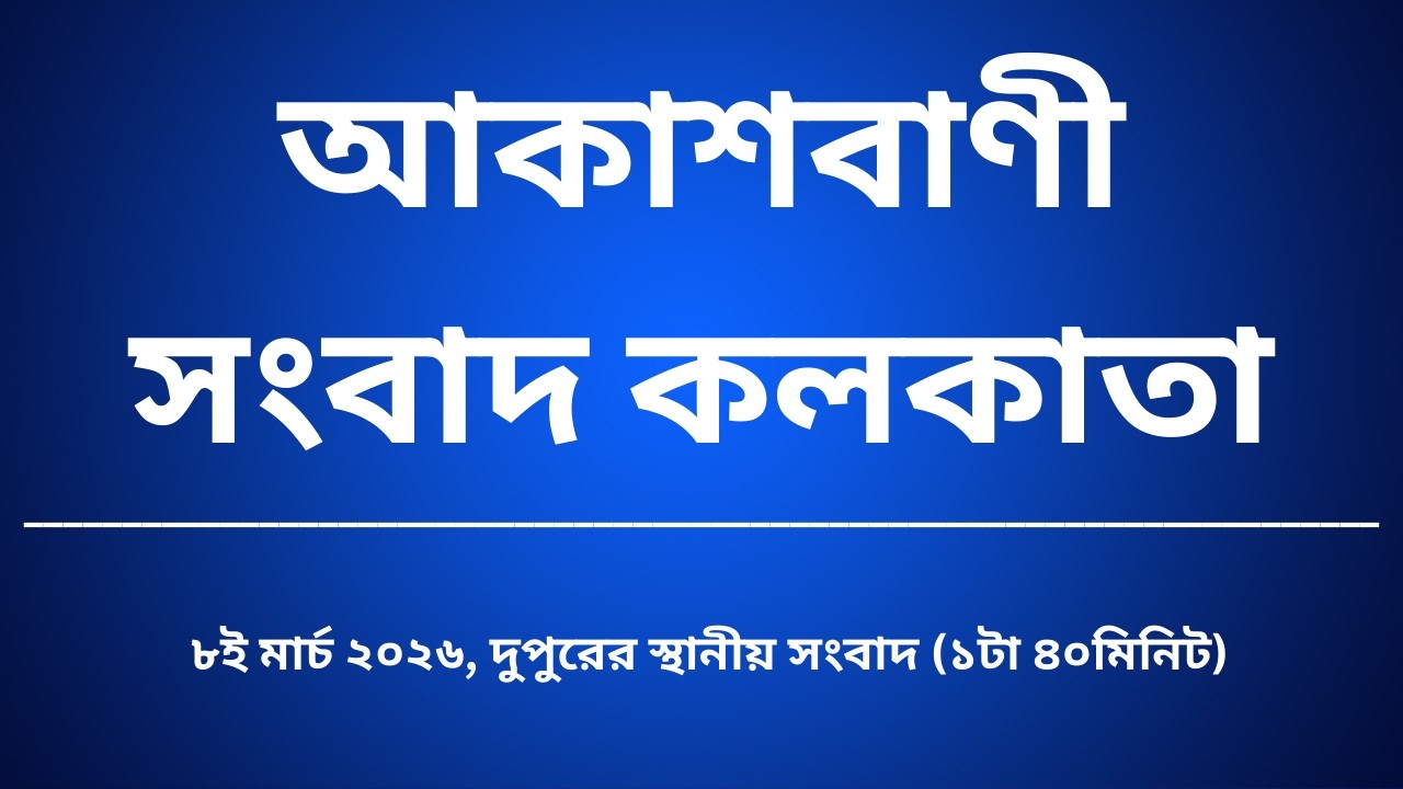 স্থানীয় সংবাদ, দুপুর১টা৪০মিনিট, ০৮_০৩_২০২৬,  আকাশবাণী সংবাদ কলকাতা, আজকের বাংলা খবর