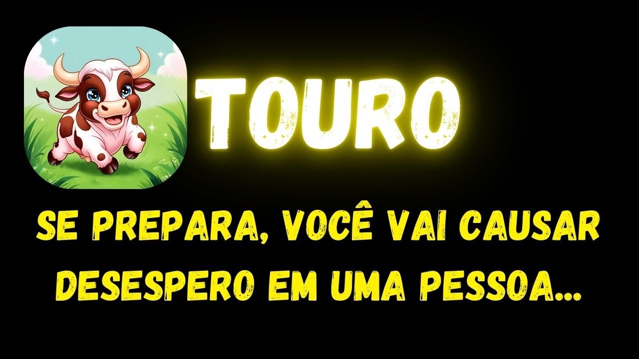 ♉️TOURO😔SE PREPARA, VOCÊ VAI CAUSAR DESESPERO EM UMA PESSOA...
