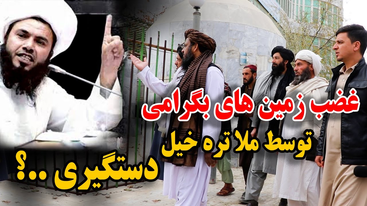 غضب زمین های بگرامی توسط ملاتره خیل - دلیل دستگیری ملاتره خیل توسط امارت اسلامی