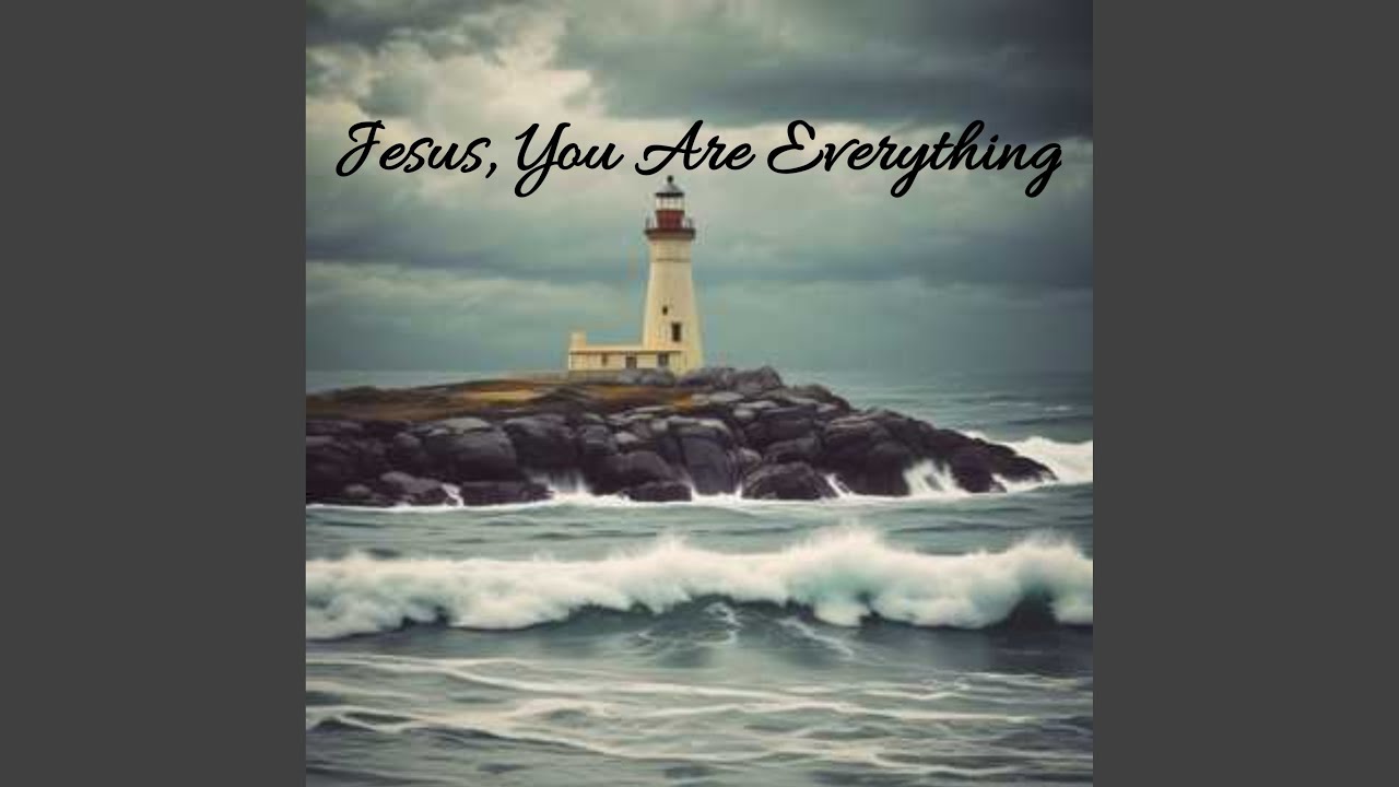 Jesus, You Are Everything