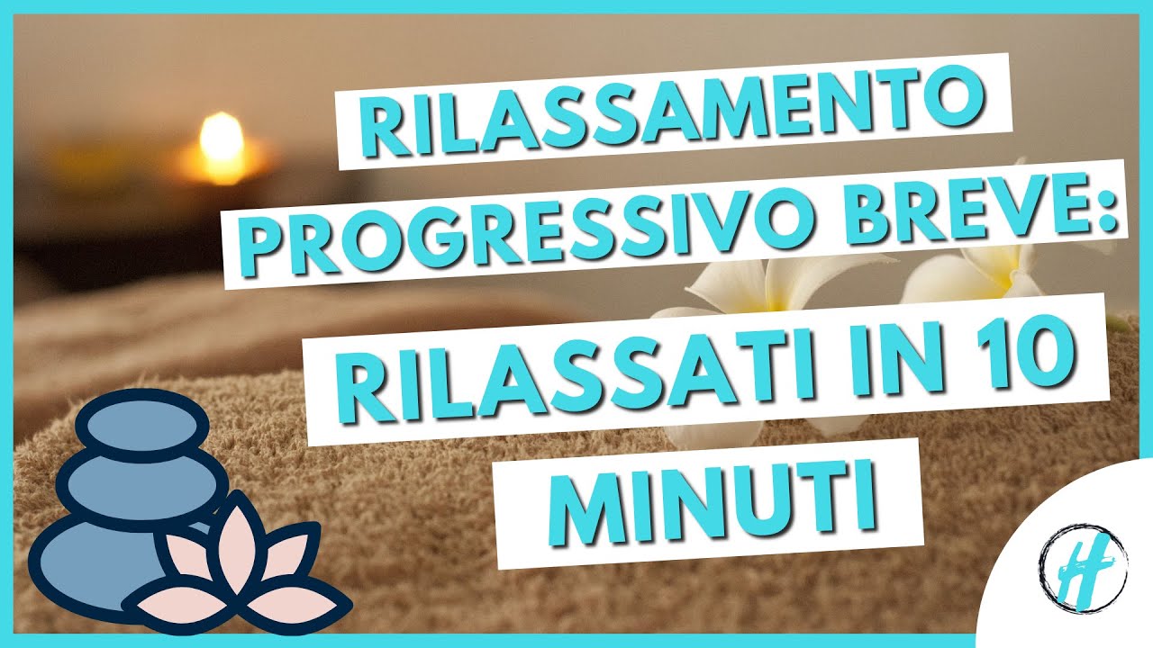 RILASSATI COMPLETAMENTE IN 10 MINUTI: Rilassamento Progressivo Breve