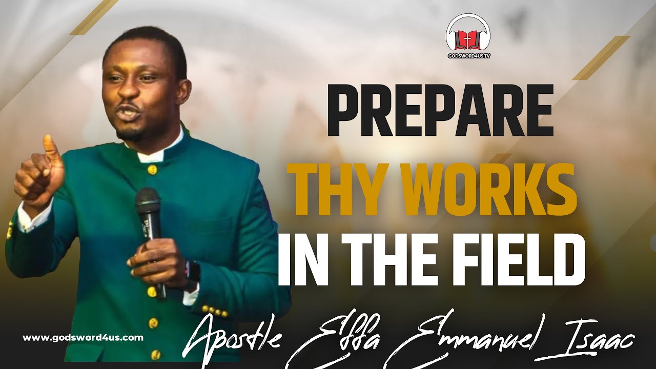PREPARE THY WORKS IN THE FIELD - APOSTLE EFFA EMMANUEL ISAAC