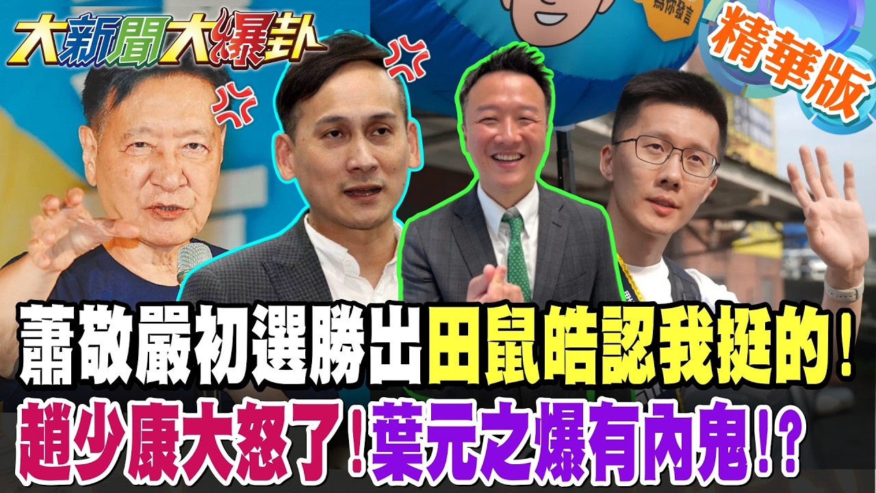 蕭敬嚴初選勝出田鼠皓認我挺的!趙少康大怒了!葉元之爆有內鬼!?【大新聞大爆卦】精華版4@大新聞大爆卦HotNewsTalk
