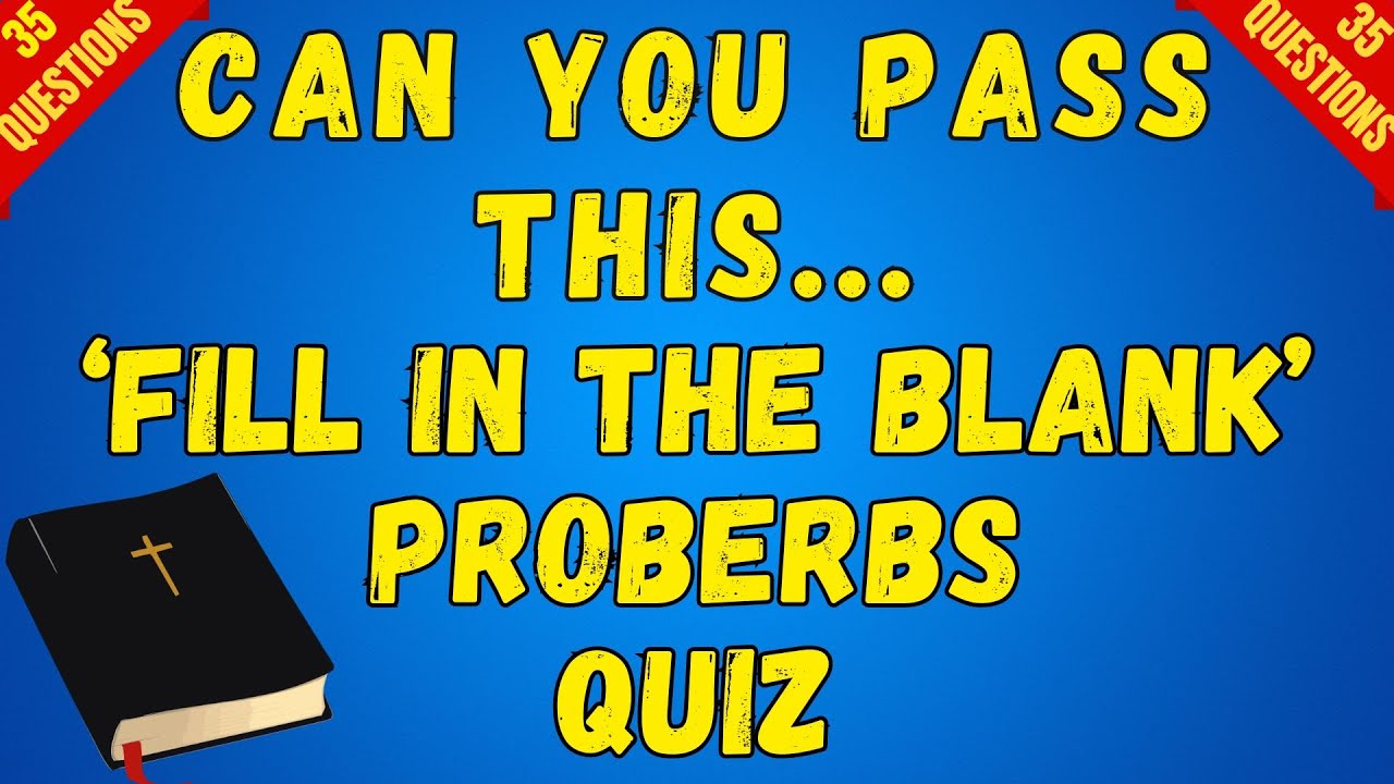 BIBLE QUIZ; CAN YOU PASS THIS PROVERBS 'FILL IN THE BLANK' QUIZ?