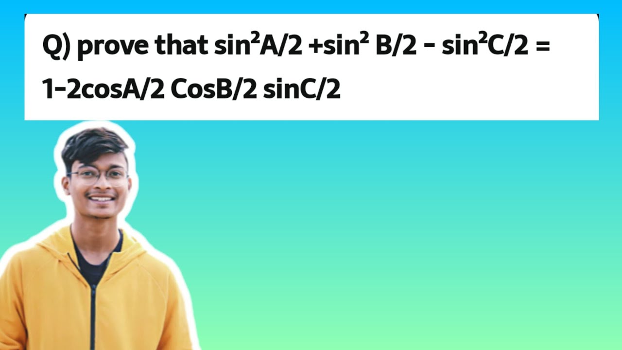 886 S15) prove that sin²A/2 +sin² B/2 - sin²C/2 = 1-2cosA/2 CosB/2 sinC/2 by skydhoni