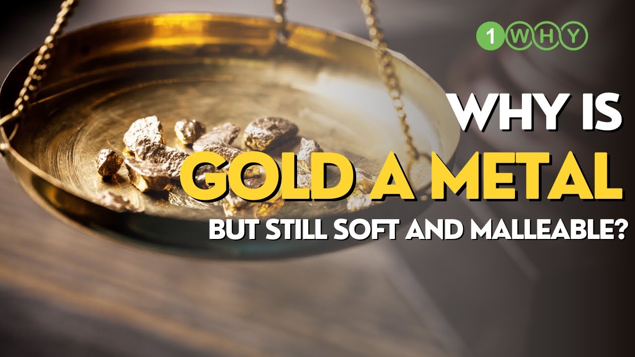 Why is gold a metal but still soft and malleable? - 1000 Why