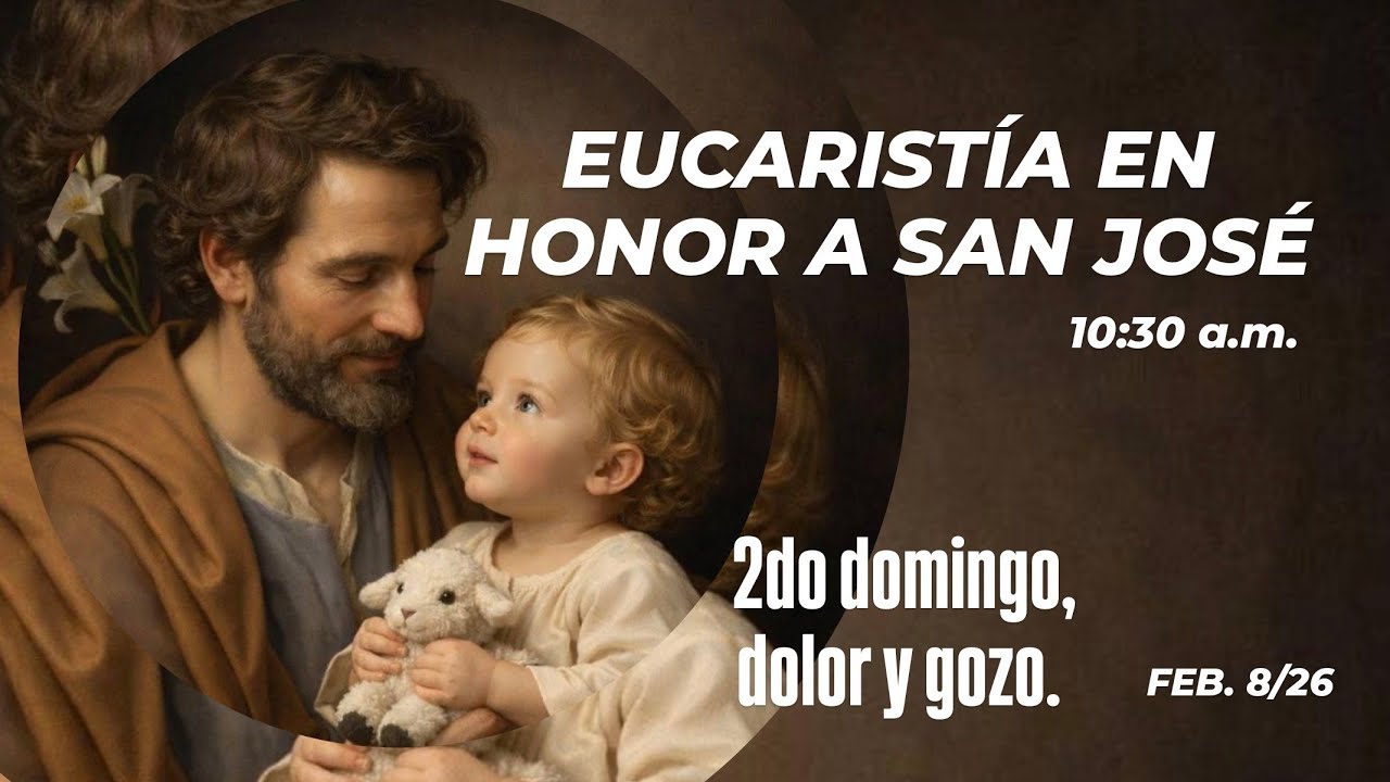 EUCARISTÍA EN HONOR A SAN JOSÉ - 2DO DOMINGO, DOLOR Y GOZO - QUEMA DE CARTAS - FEB 8/26 - 10:30a.m.
