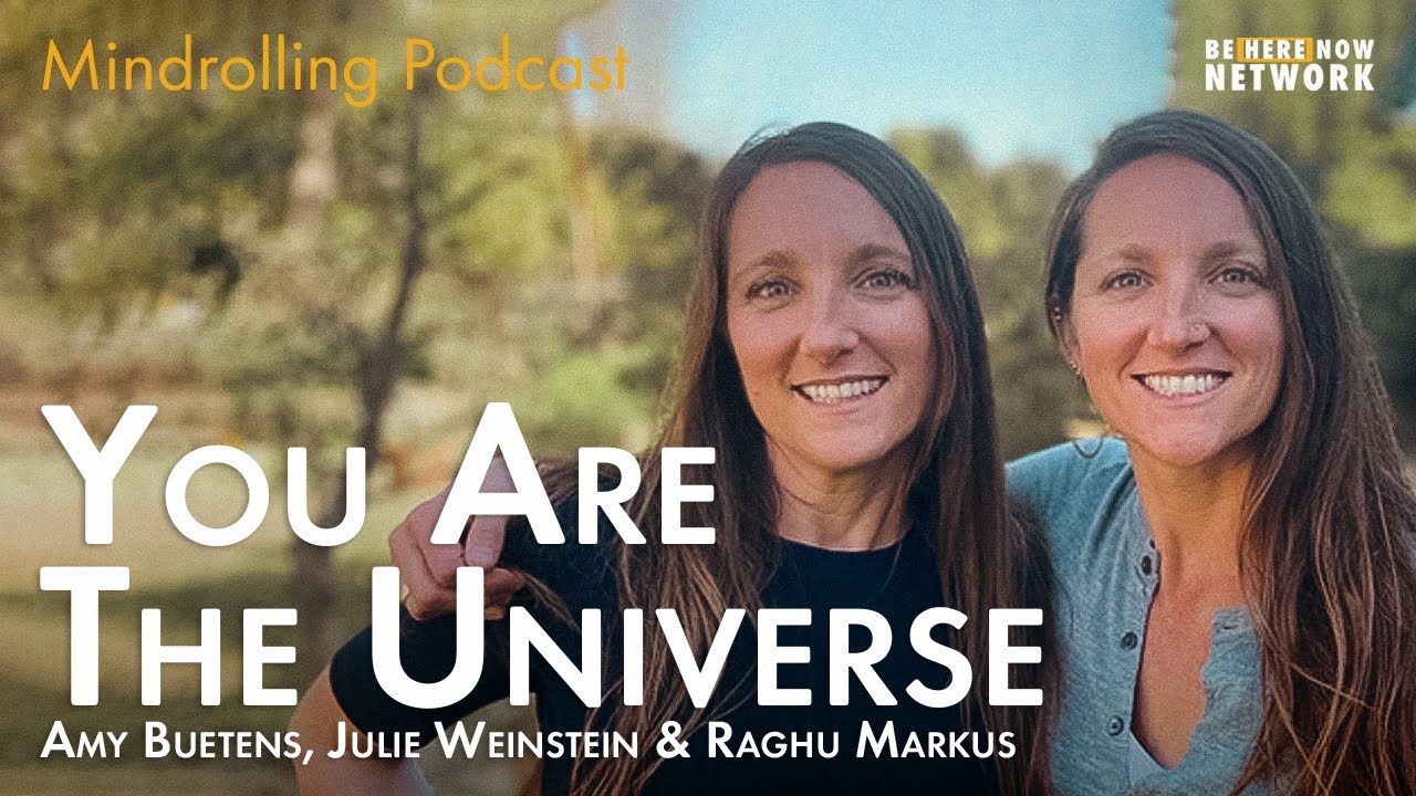 You Are The Universe with Amy Buetens, Julie Weinstein & Raghu Markus – Mindrolling Podcast Ep. 478