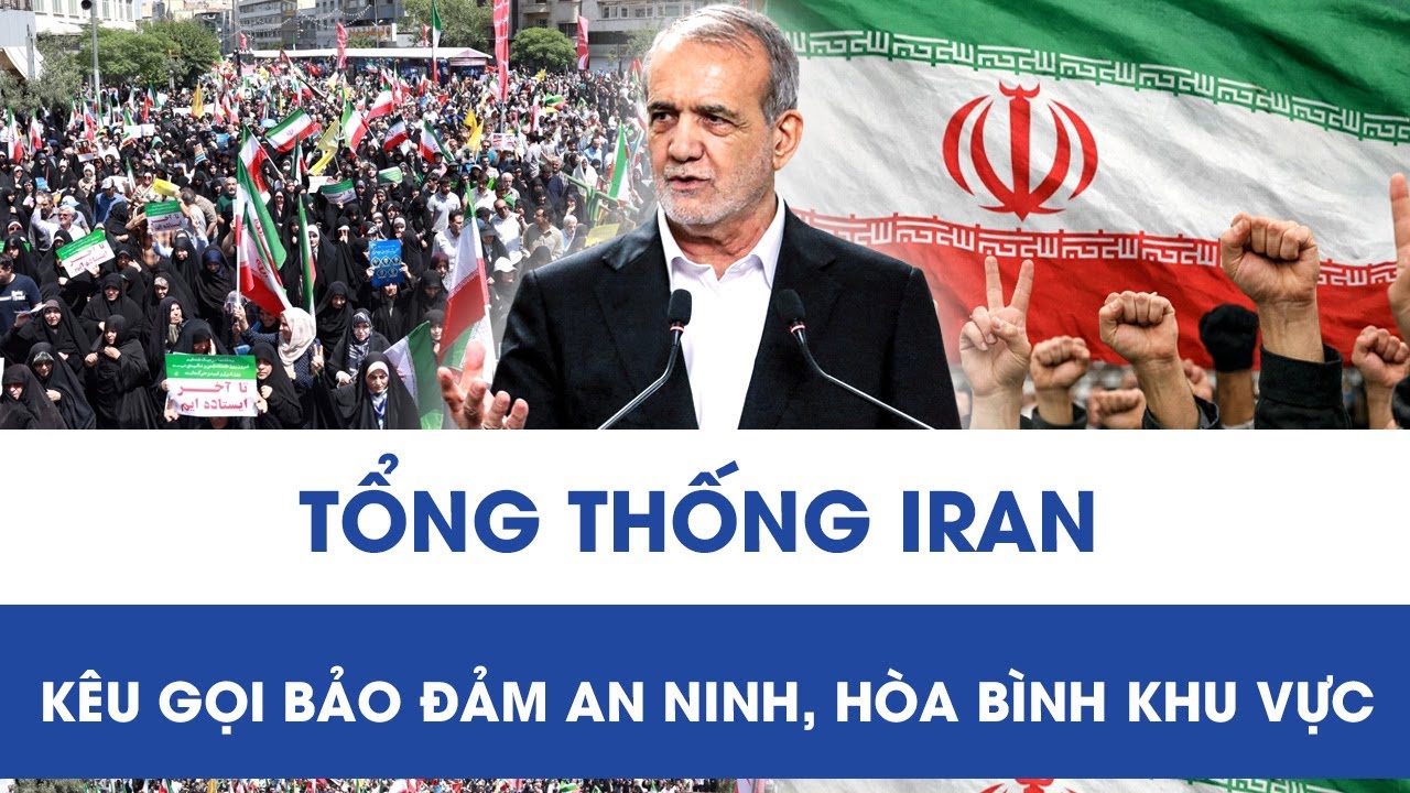 Căng thẳng Mỹ - Iran leo thang: Tổng thống Pezeshkian kêu gọi bảo đảm an ninh, hòa bình khu vực