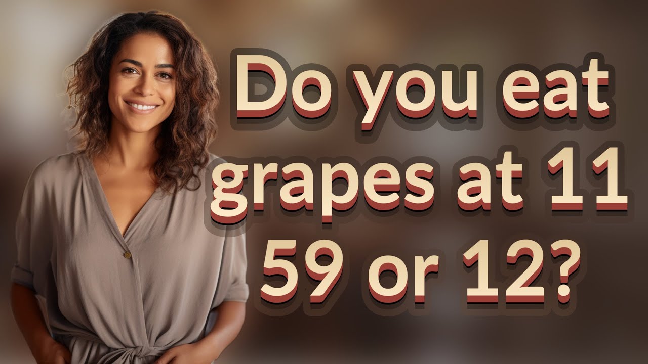 Do you eat grapes at 11 59 or 12?