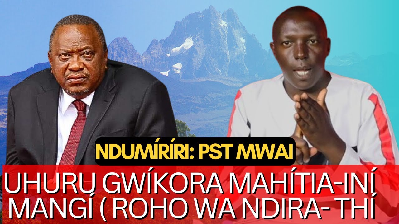 PASTOR MWAI: UHURU GUCOKERA MAHITIA MA 2022 (ROHO WA NDIRA THÍ