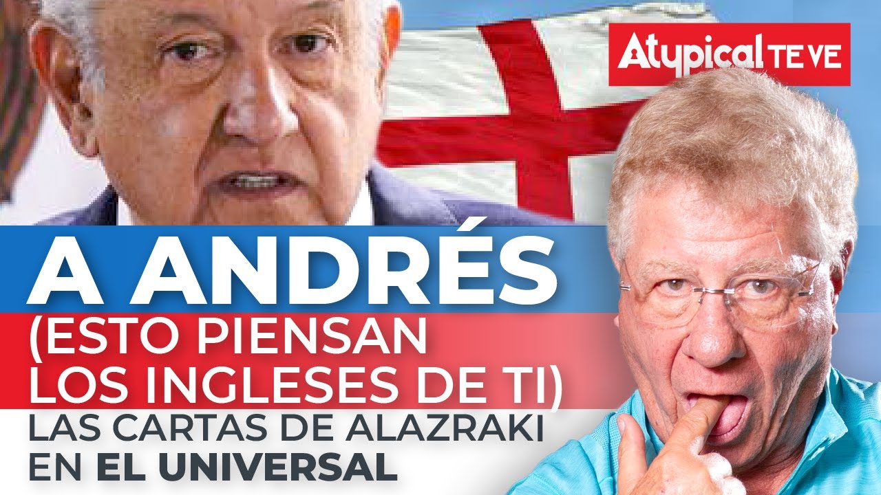 Carta dirigida a ANDR&Eacute;S (ESTO PIENSAN LOS INGLESES DE TI) | Las Cartas de Alazraki en EL UNIVERSAL