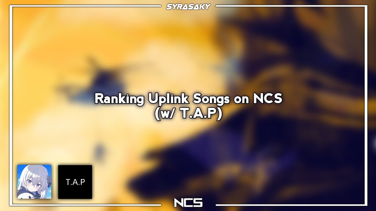 Ranking Uplink Songs on NCS (w/ T.A.P)