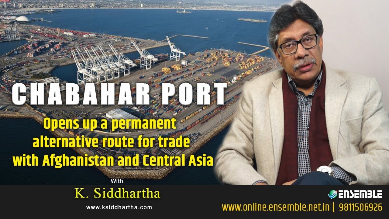 Significance of Chabahar Port for for India in opening Afghanistan & C. Asia| | K. Siddhartha.