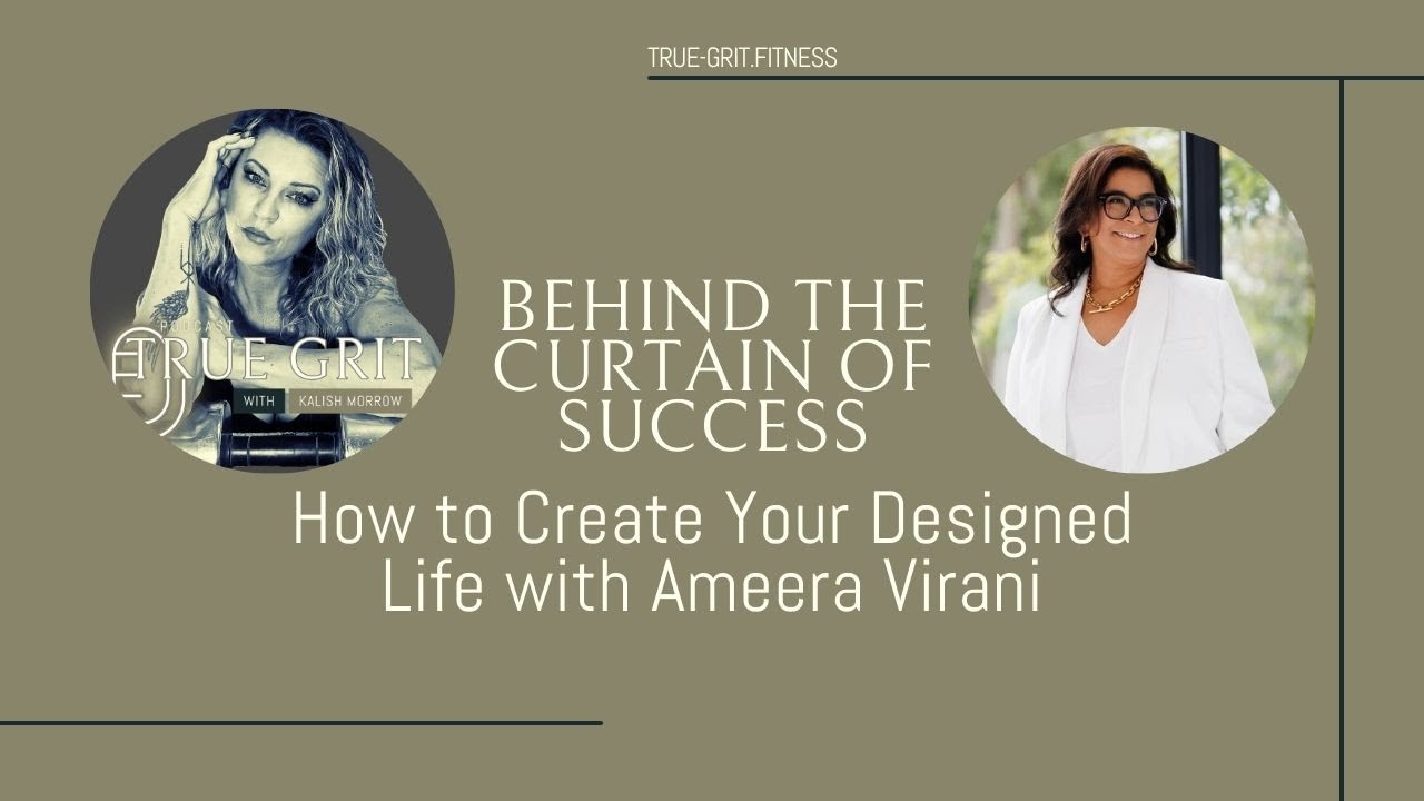 Behind the Curtain of Success: How to Create Your Designed Life  with Ameera Virani