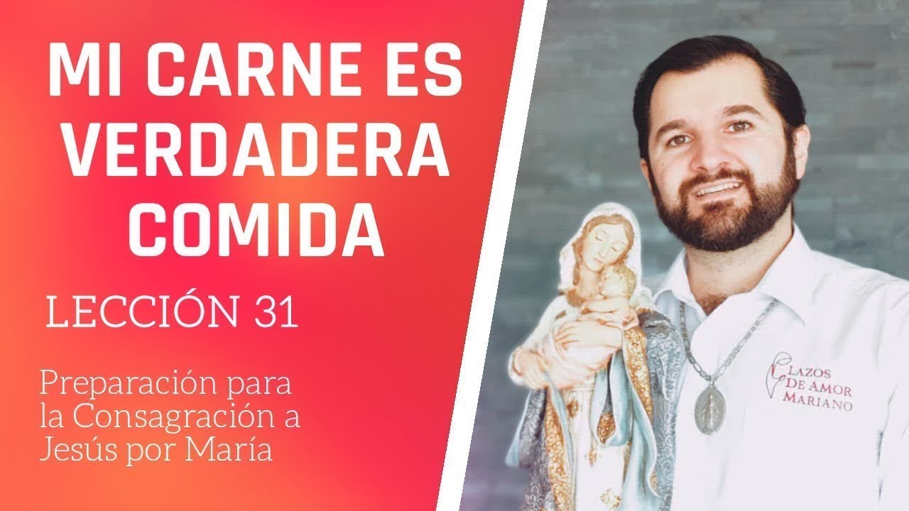 Lección 31: Mi carne es verdadera Comida | Consagración a Jesús por María en 33 días.