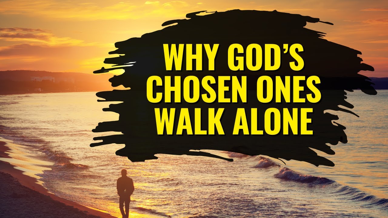 Why God&rsquo;s Chosen Ones Often Walk Alone