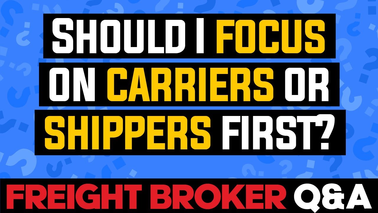 Freight Broker Q&A - Should I focus on finding carriers or shippers first?