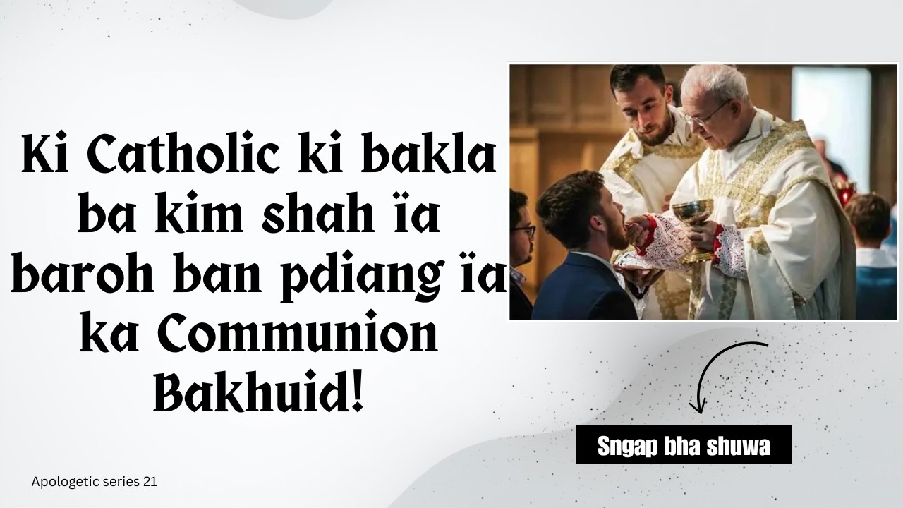 Ki Catholic ki bakla ba kim shah ïa baroh ban pdiang ïa ka Communion Bakhuid! | Bah Marcel Myrthong